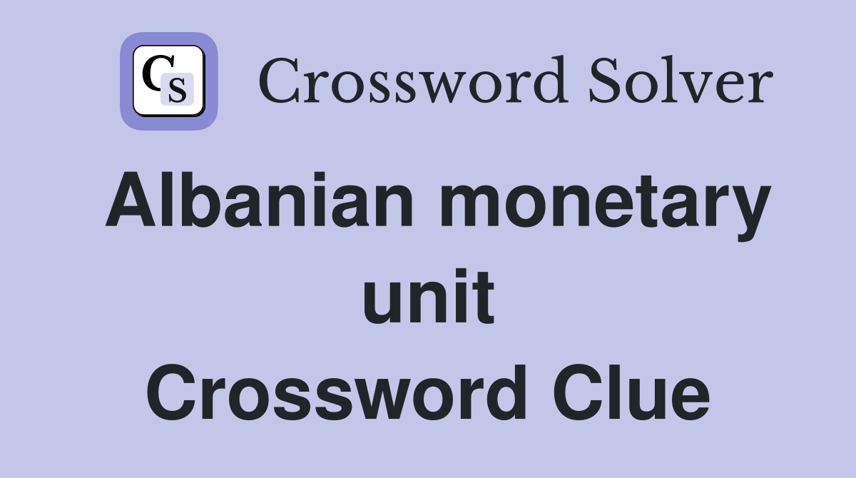 Albanian monetary unit Crossword Clue