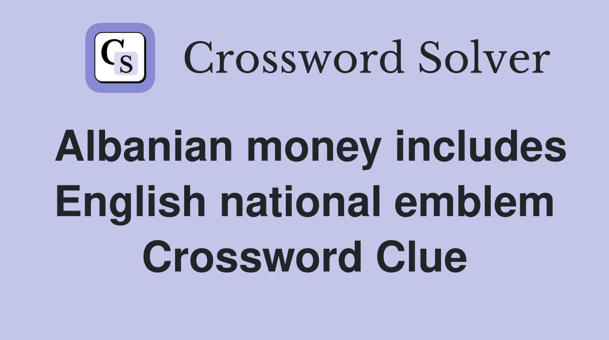 Albanian money includes English national emblem Crossword Clue