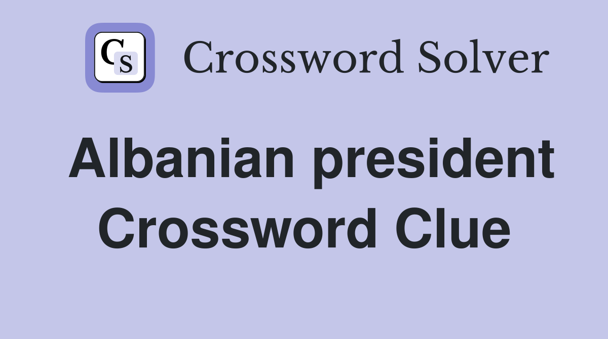 Albanian president Crossword Clue