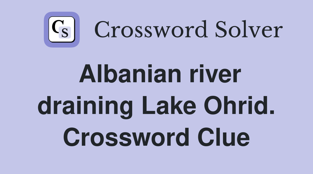 Albanian river draining Lake Ohrid. Crossword Clue