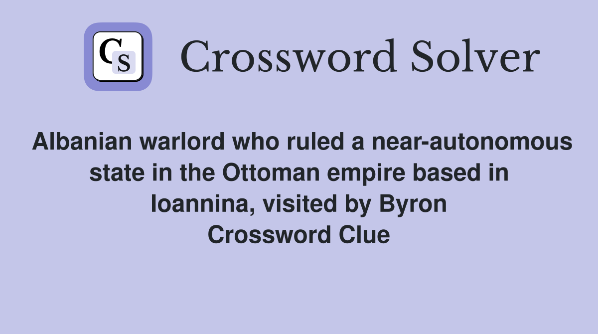 Albanian warlord who ruled a near-autonomous state in the Ottoman empire based in Ioannina, visited by Byron Crossword Clue
