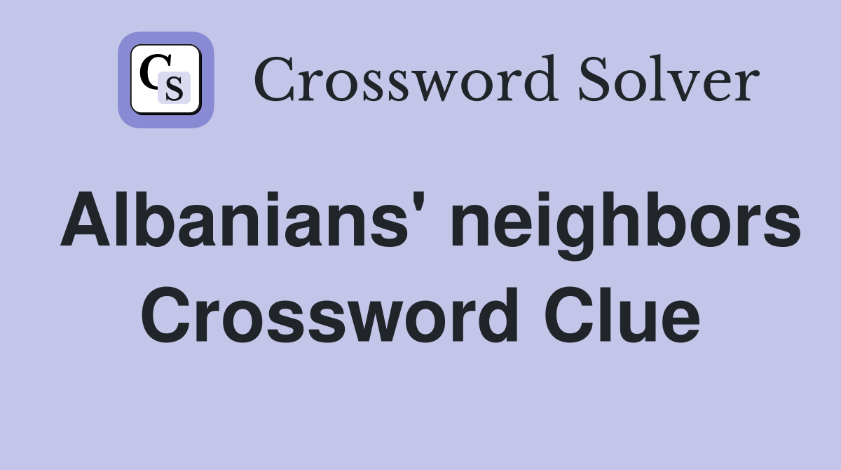 Albanians' neighbors Crossword Clue