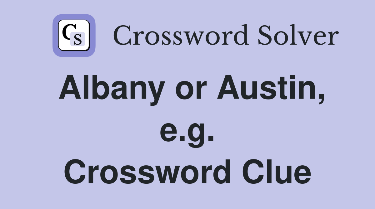 Albany or Austin, e.g. Crossword Clue