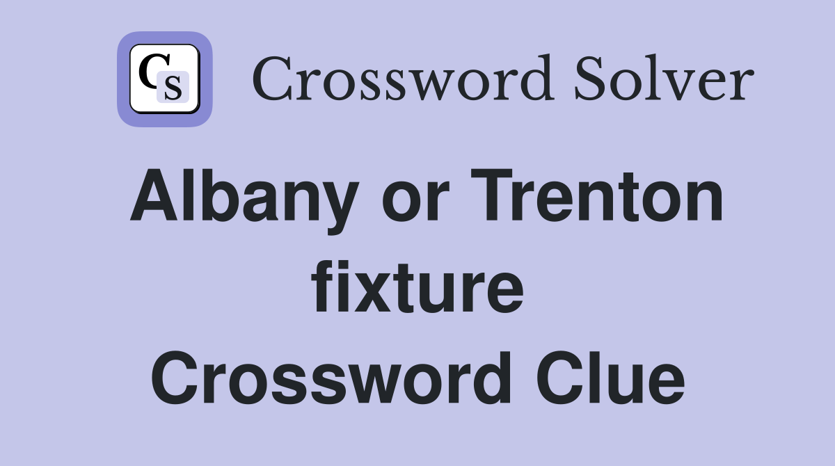 Albany or Trenton fixture Crossword Clue