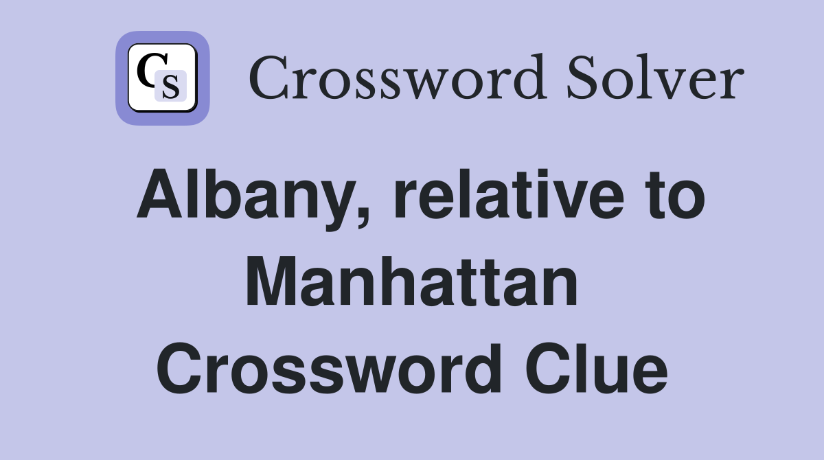 Albany, relative to Manhattan Crossword Clue