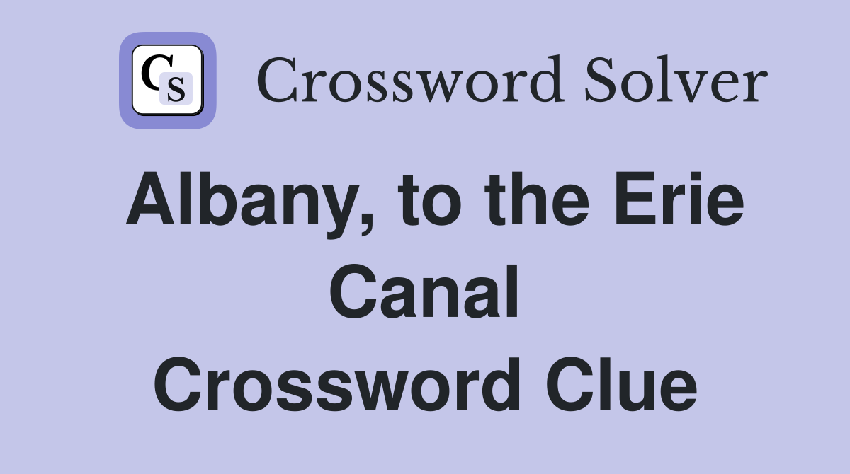 Albany, to the Erie Canal Crossword Clue