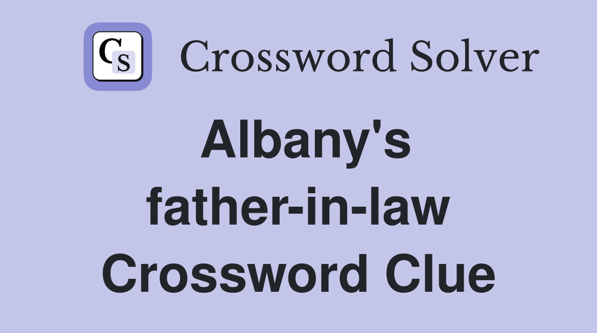 Albany's father-in-law Crossword Clue