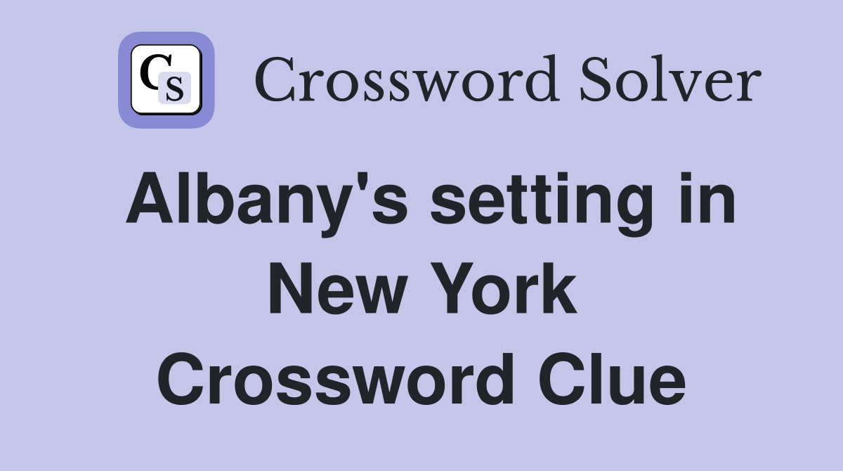 Albany's setting in New York Crossword Clue
