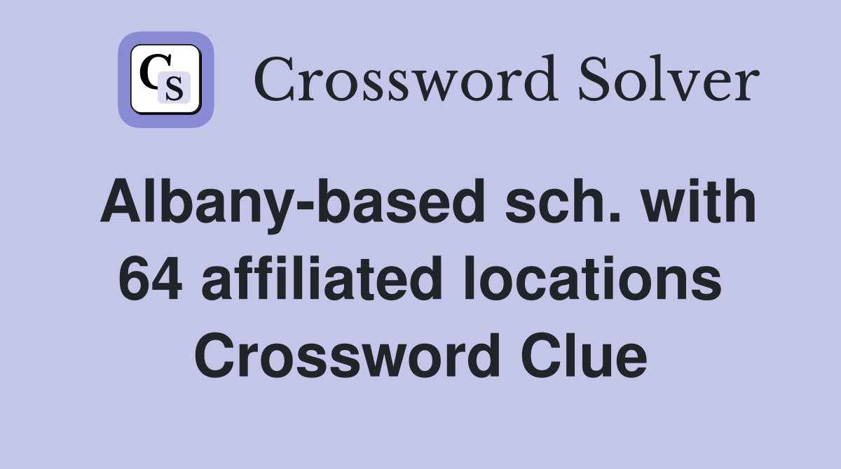 Albany-based sch. with 64 affiliated locations Crossword Clue