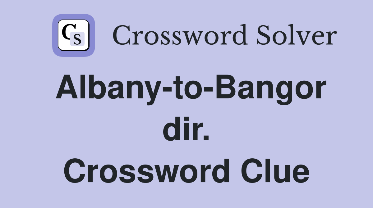 Albany-to-Bangor dir. Crossword Clue