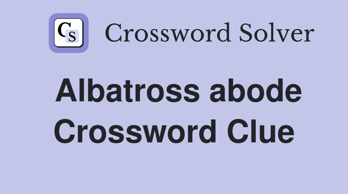 Albatross abode Crossword Clue