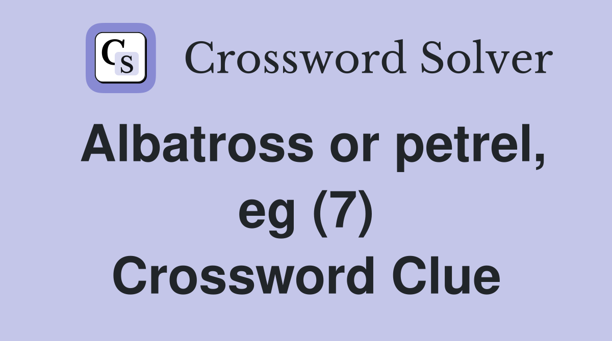 Albatross or petrel, eg (7) Crossword Clue