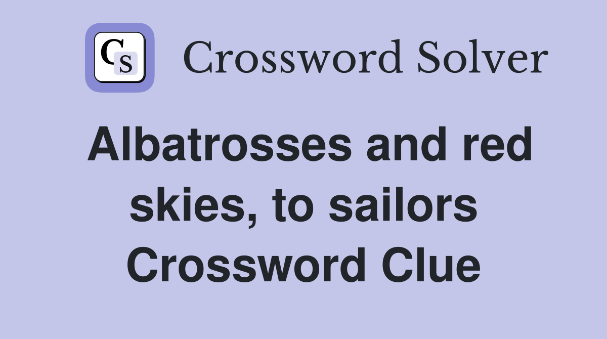 Albatrosses and red skies, to sailors Crossword Clue