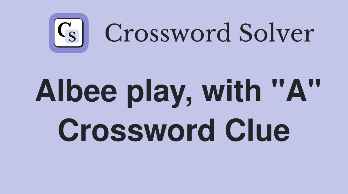 Albee play, with "A" Crossword Clue