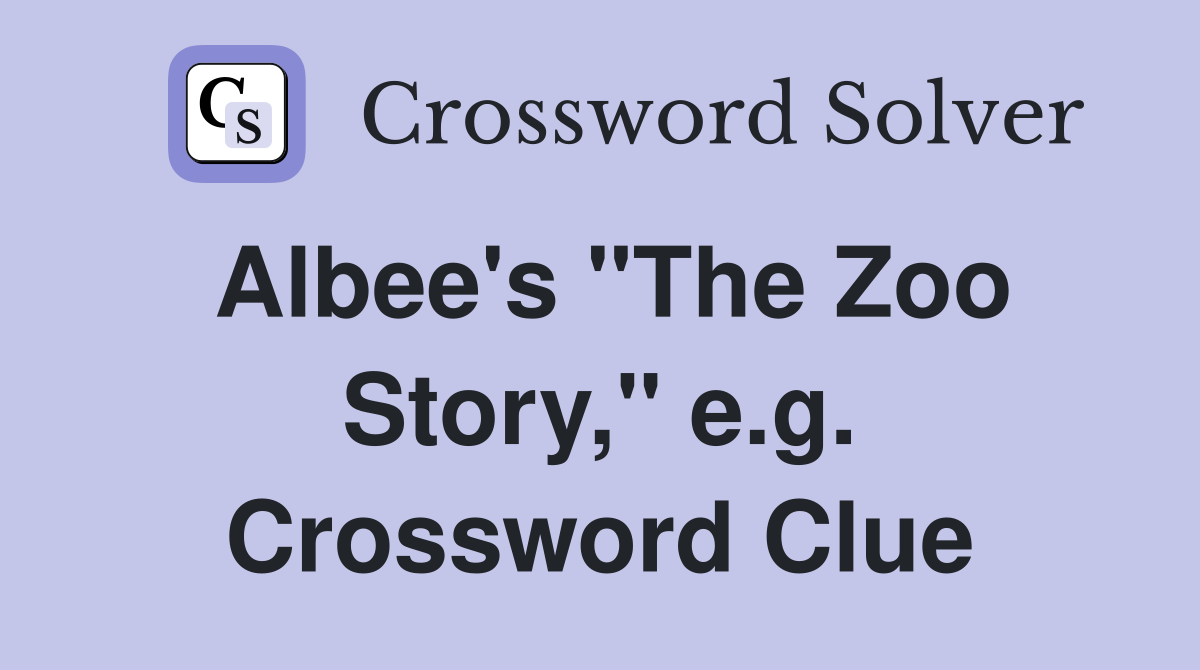 Albee's "The Zoo Story," e.g. Crossword Clue