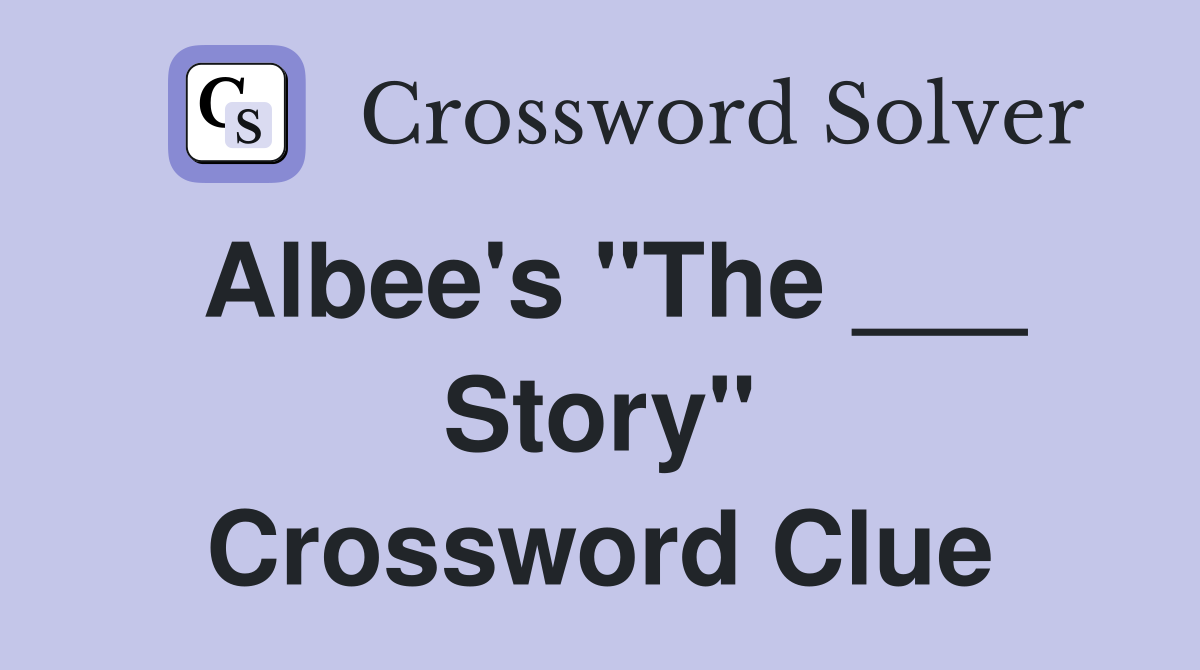 Albee's "The ___ Story" Crossword Clue