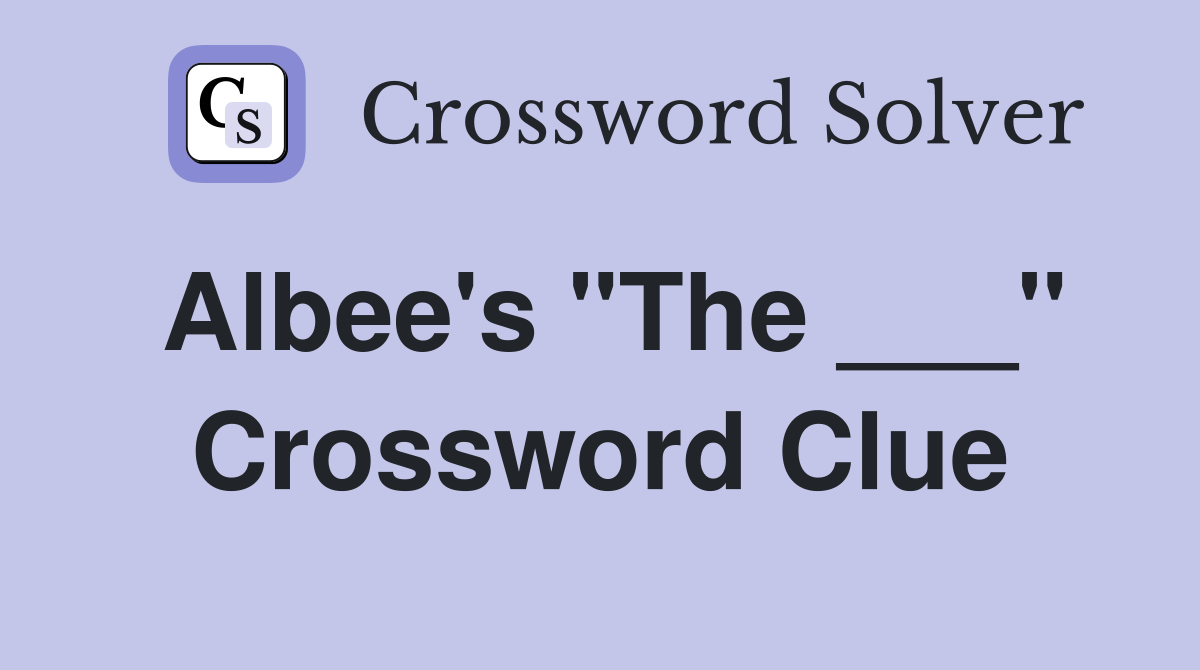 Albee's "The ___" Crossword Clue