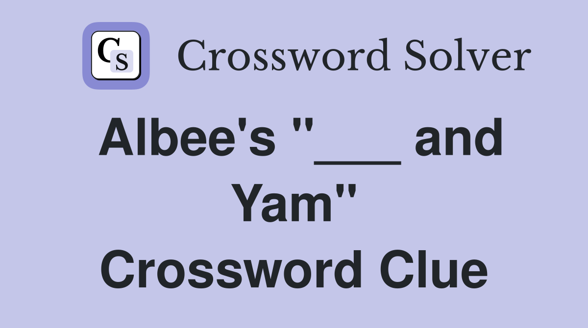 Albee's "___ and Yam" Crossword Clue