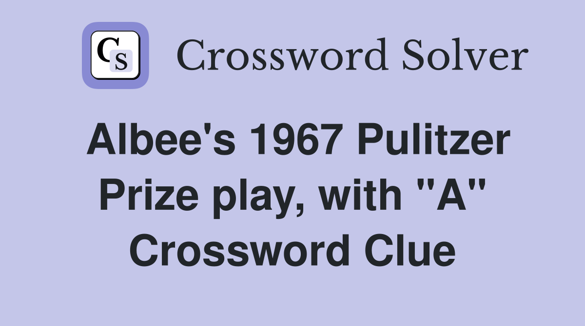 Albee's 1967 Pulitzer Prize play, with "A" Crossword Clue