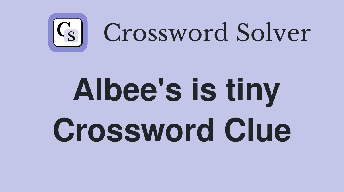 Albee's is tiny Crossword Clue