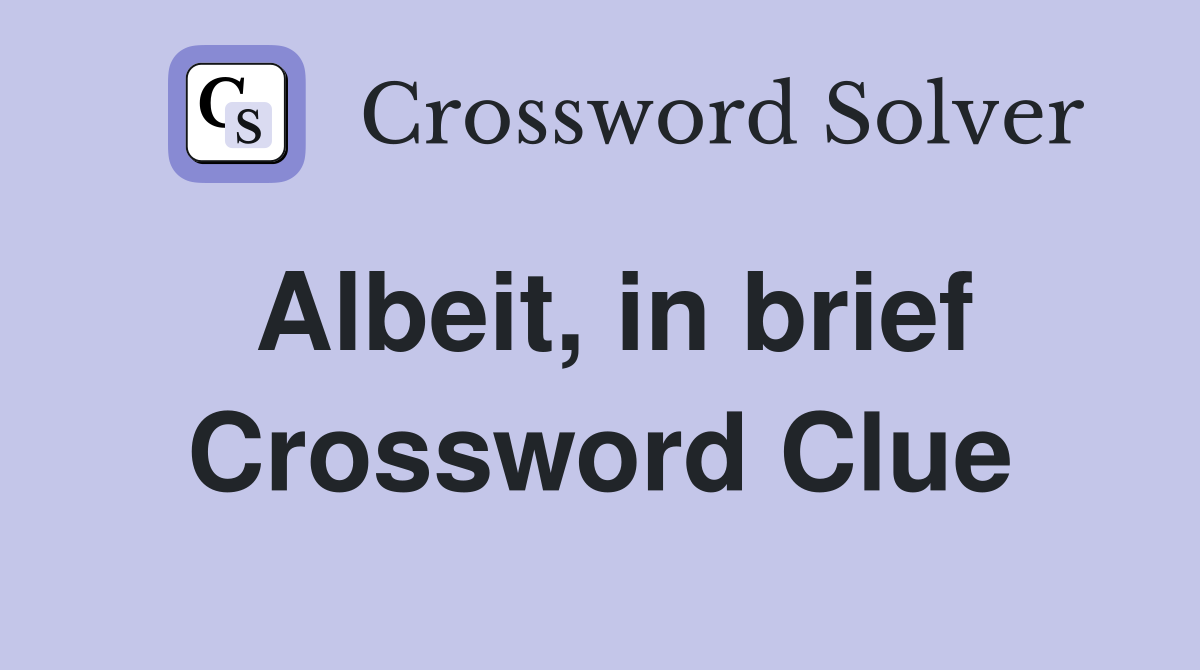 Albeit, in brief Crossword Clue