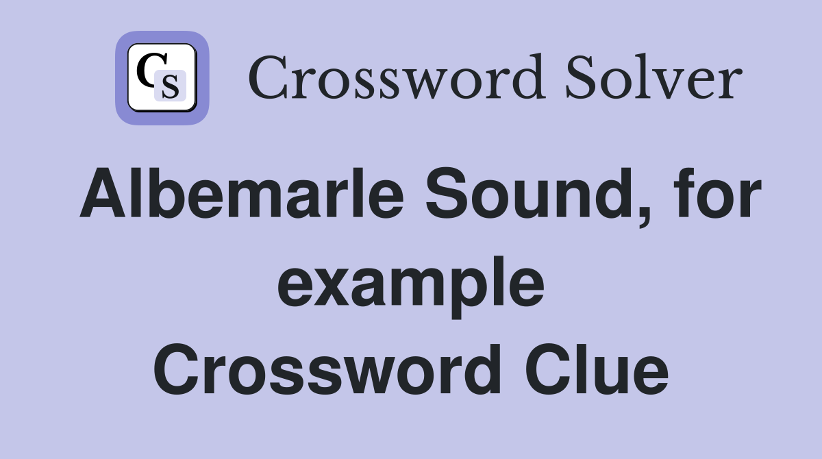 Albemarle Sound, for example Crossword Clue