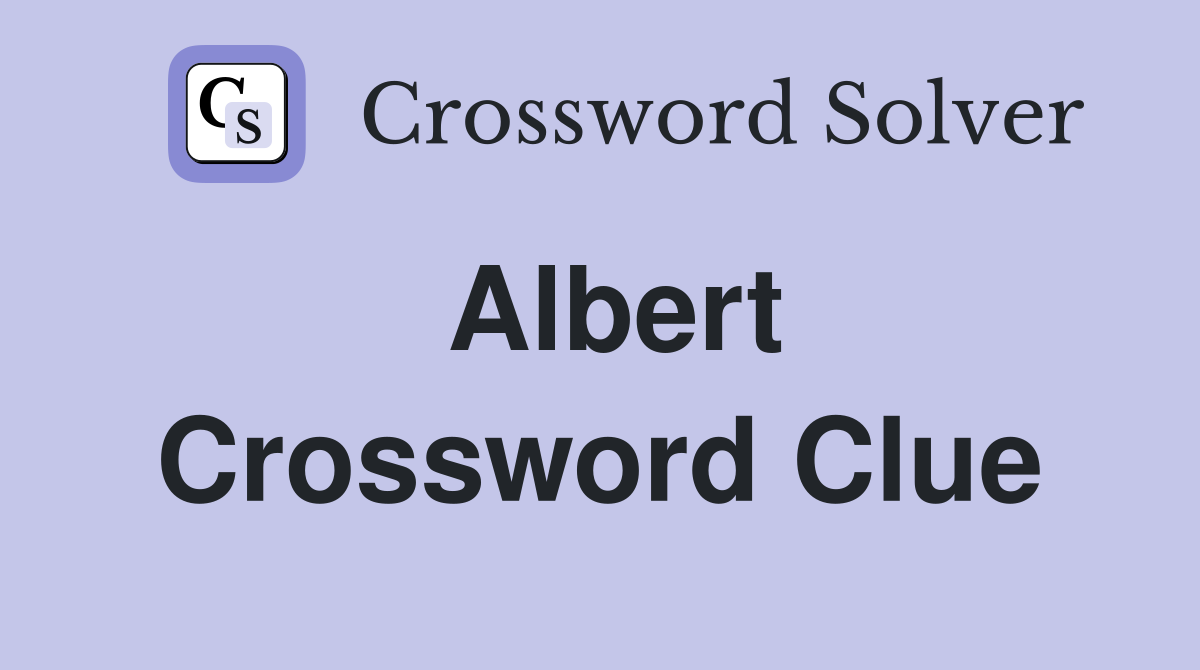 Albert Crossword Clue
