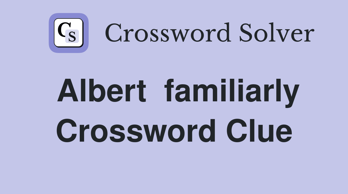 Albert  familiarly Crossword Clue