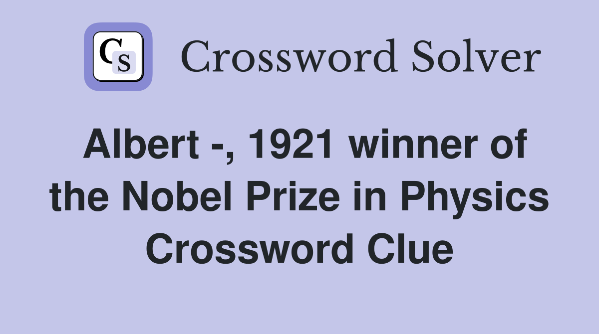 Albert -, 1921 winner of the Nobel Prize in Physics Crossword Clue