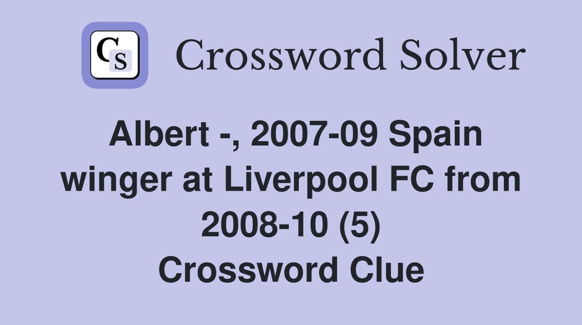 Albert -, 2007-09 Spain winger at Liverpool FC from 2008-10 (5) Crossword Clue