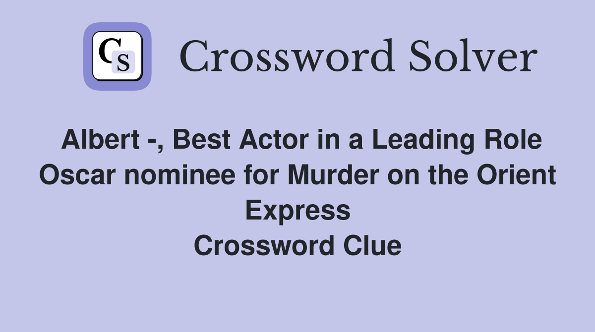 Albert -, Best Actor in a Leading Role Oscar nominee for Murder on the Orient Express Crossword Clue
