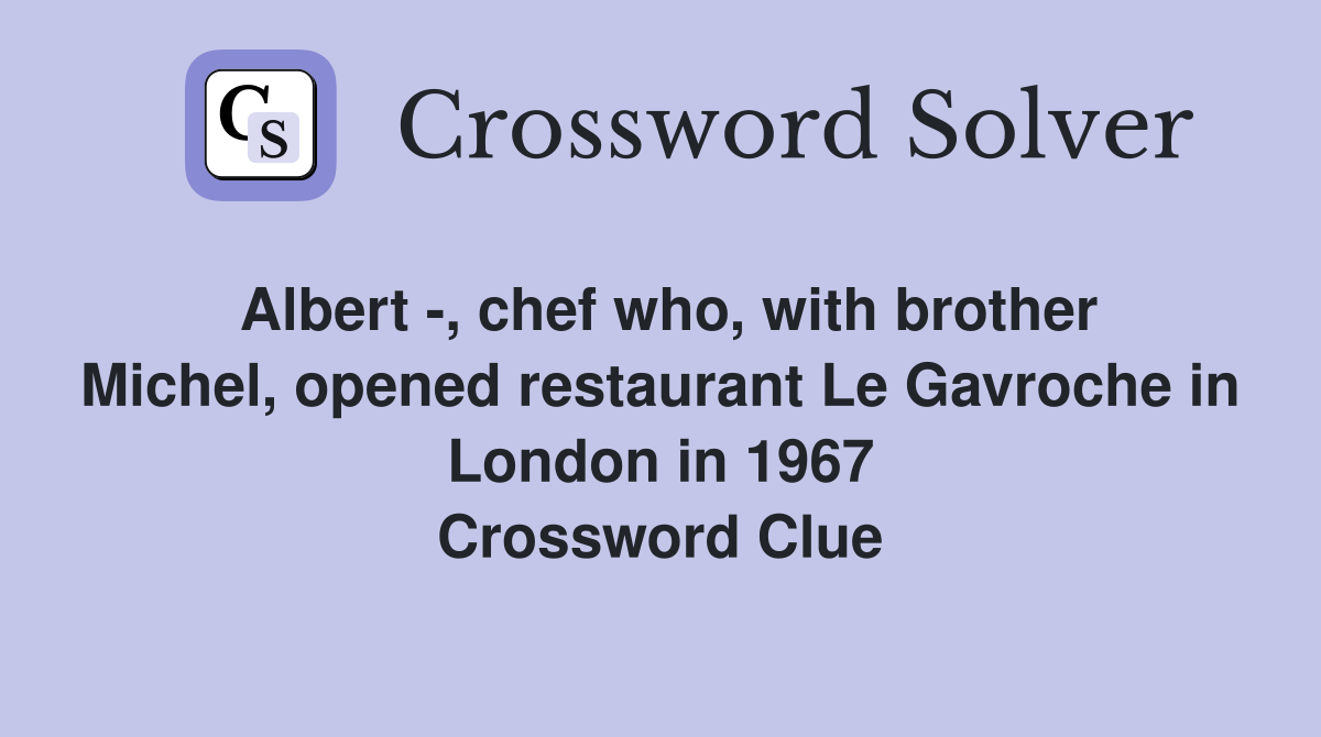 Albert -, chef who, with brother Michel, opened restaurant Le Gavroche in London in 1967 Crossword Clue