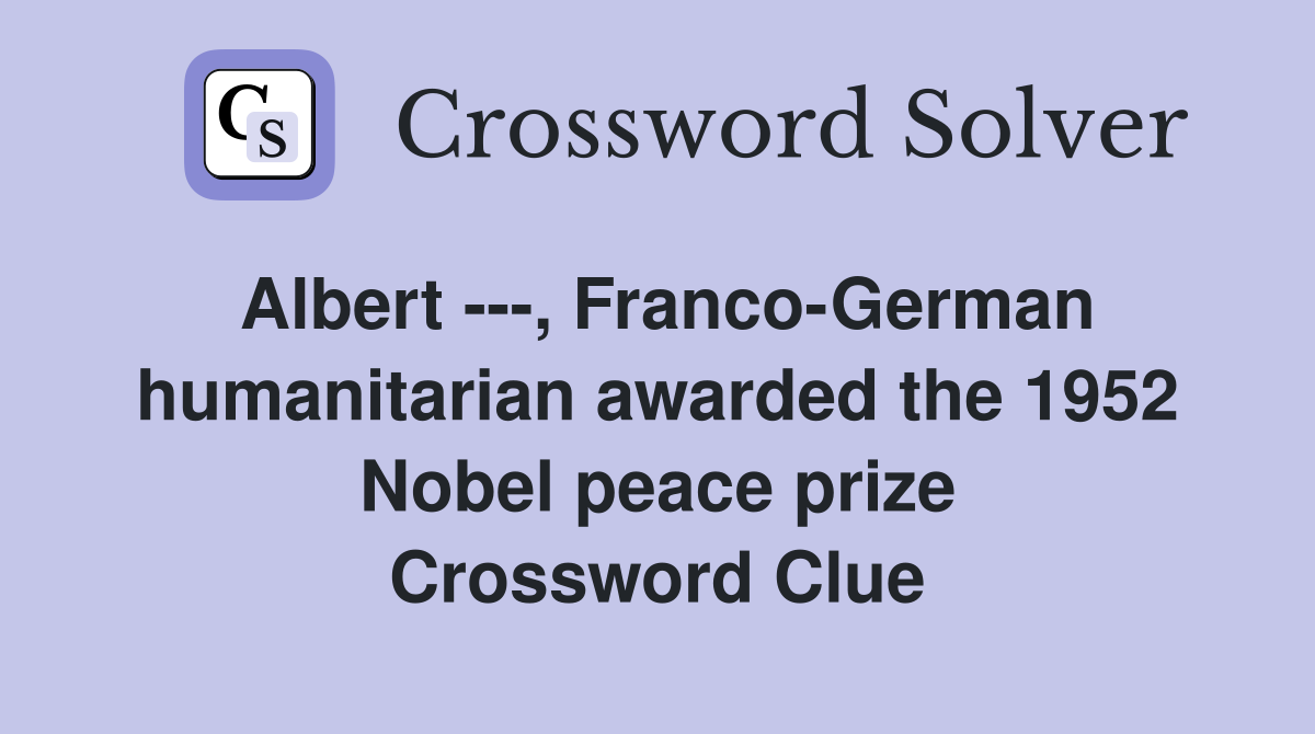 Albert ---, Franco-German humanitarian awarded the 1952 Nobel peace prize Crossword Clue