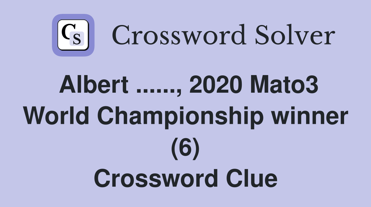 Albert ......, 2020 Mato3 World Championship winner (6) Crossword Clue