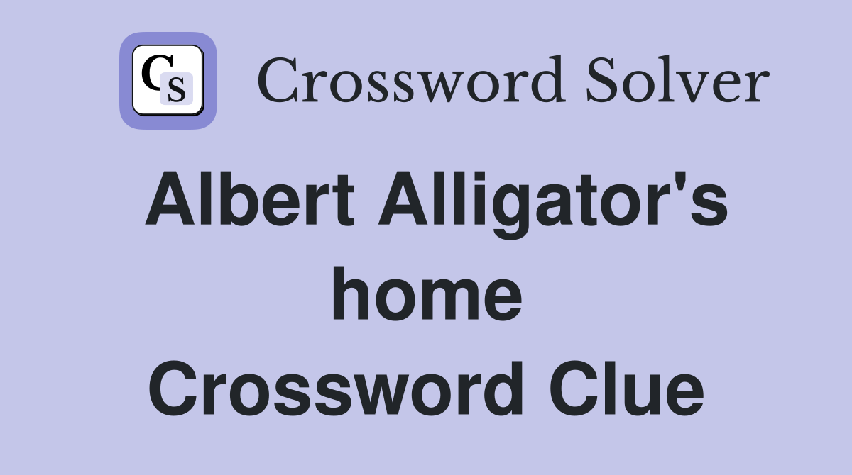 Albert Alligator's home Crossword Clue