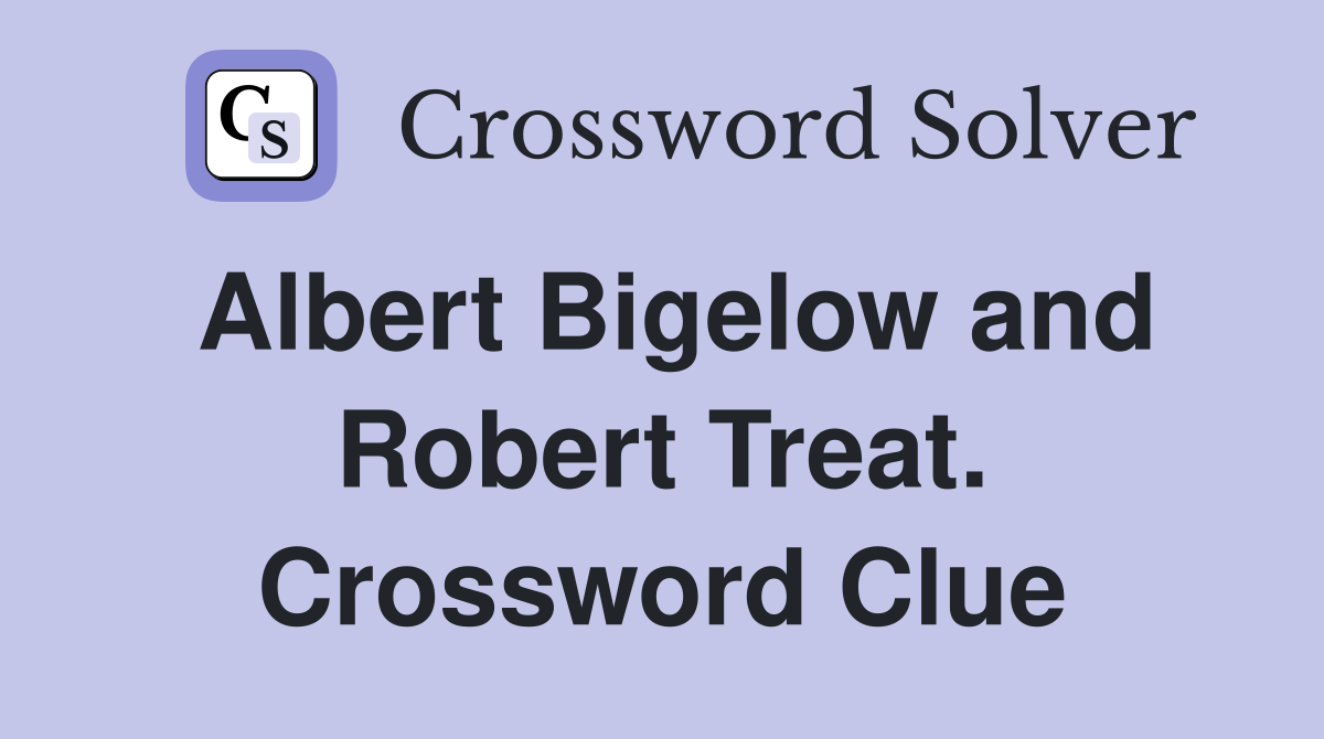 Albert Bigelow and Robert Treat. Crossword Clue