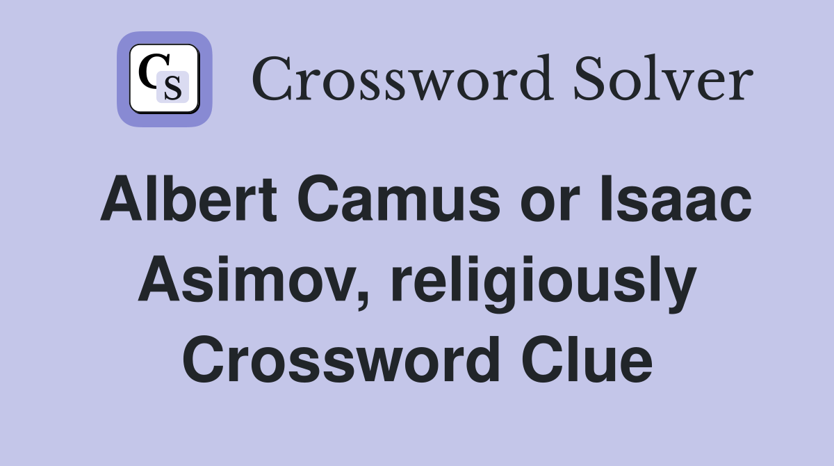 Albert Camus or Isaac Asimov, religiously Crossword Clue