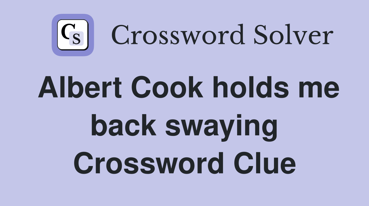 Albert Cook holds me back swaying Crossword Clue
