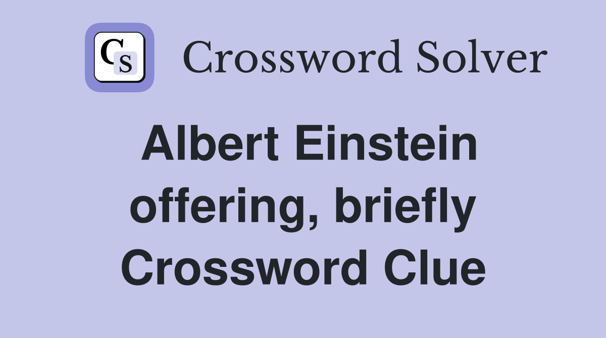 Albert Einstein offering, briefly Crossword Clue