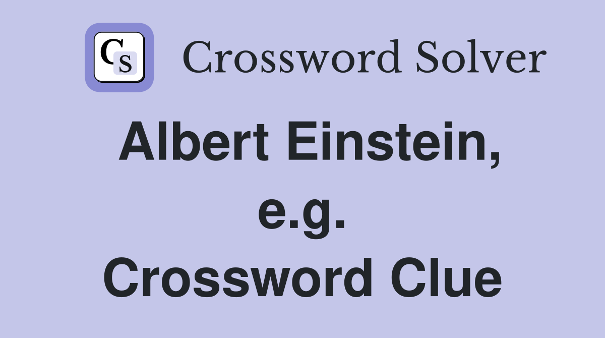 Albert Einstein, e.g. Crossword Clue