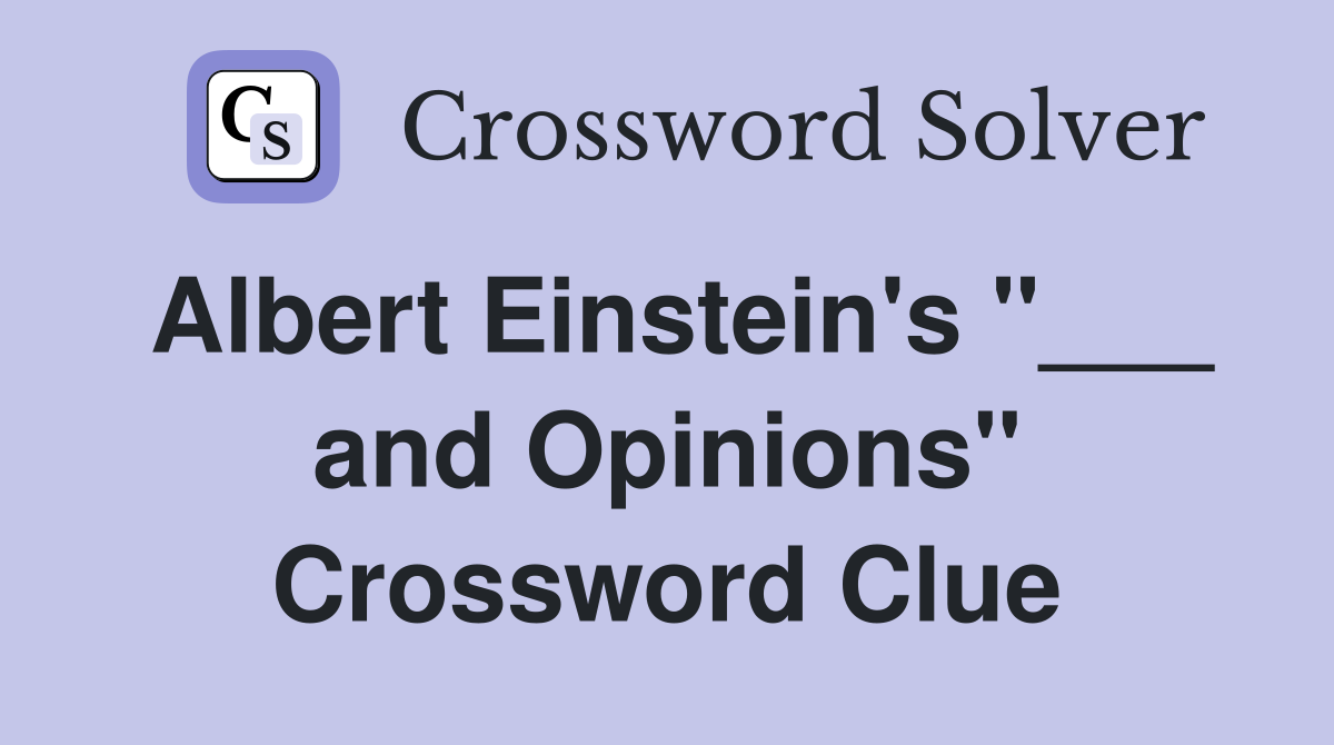 Albert Einstein's "___ and Opinions" Crossword Clue