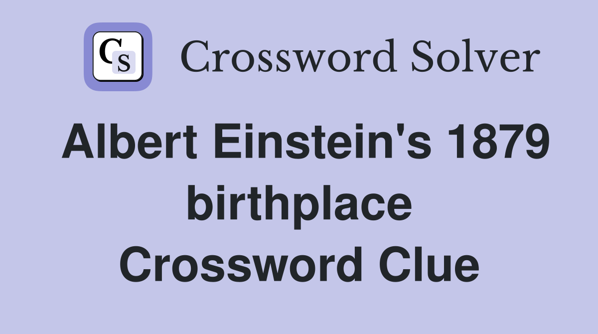 Albert Einstein's 1879 birthplace Crossword Clue