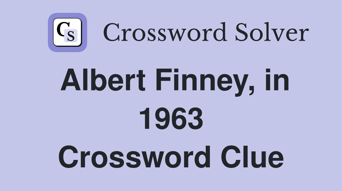 Albert Finney, in 1963 Crossword Clue