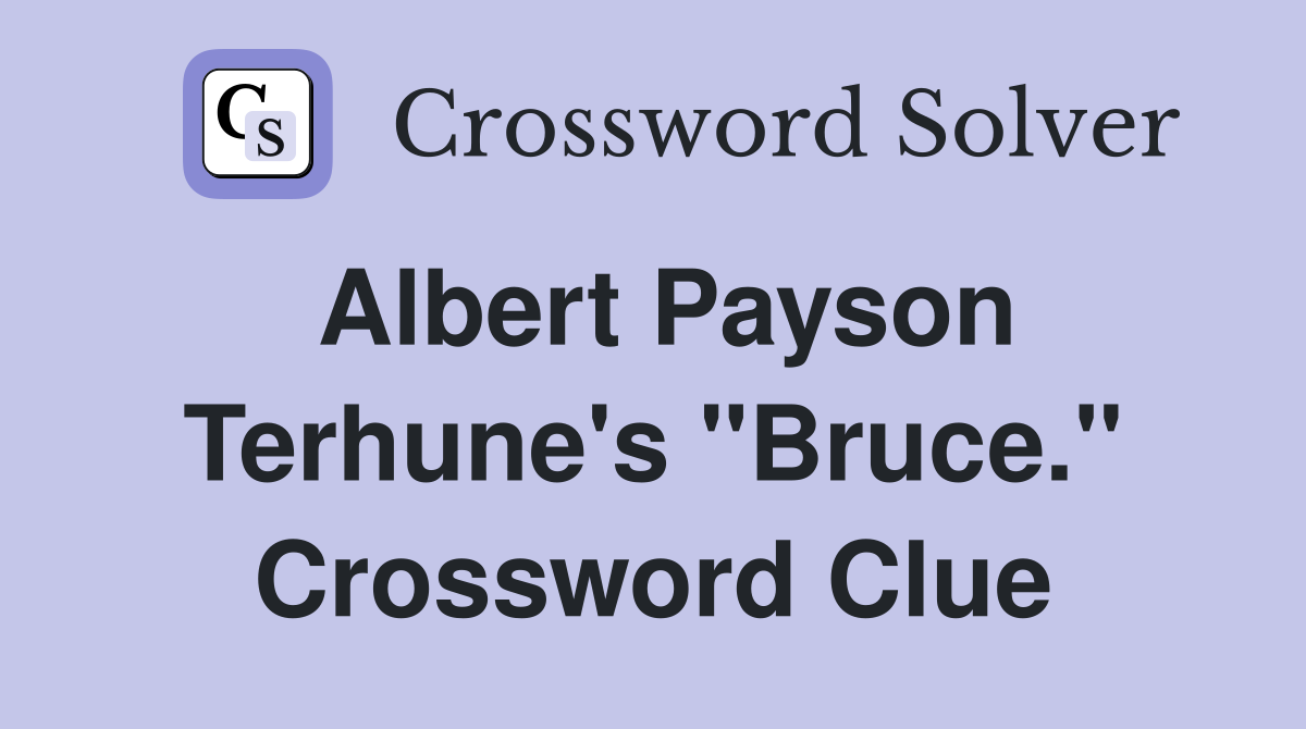 Albert Payson Terhune's "Bruce." Crossword Clue
