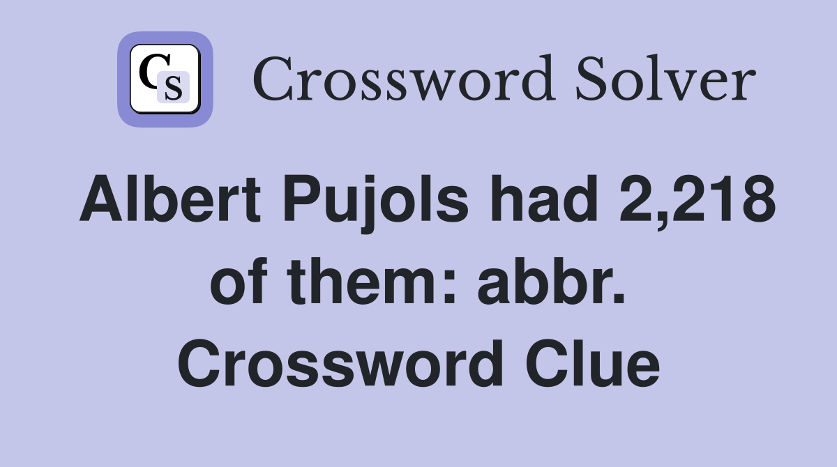 Albert Pujols had 2,218 of them: abbr. Crossword Clue