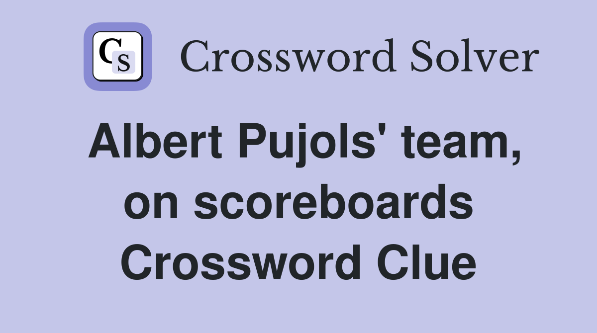 Albert Pujols' team, on scoreboards Crossword Clue