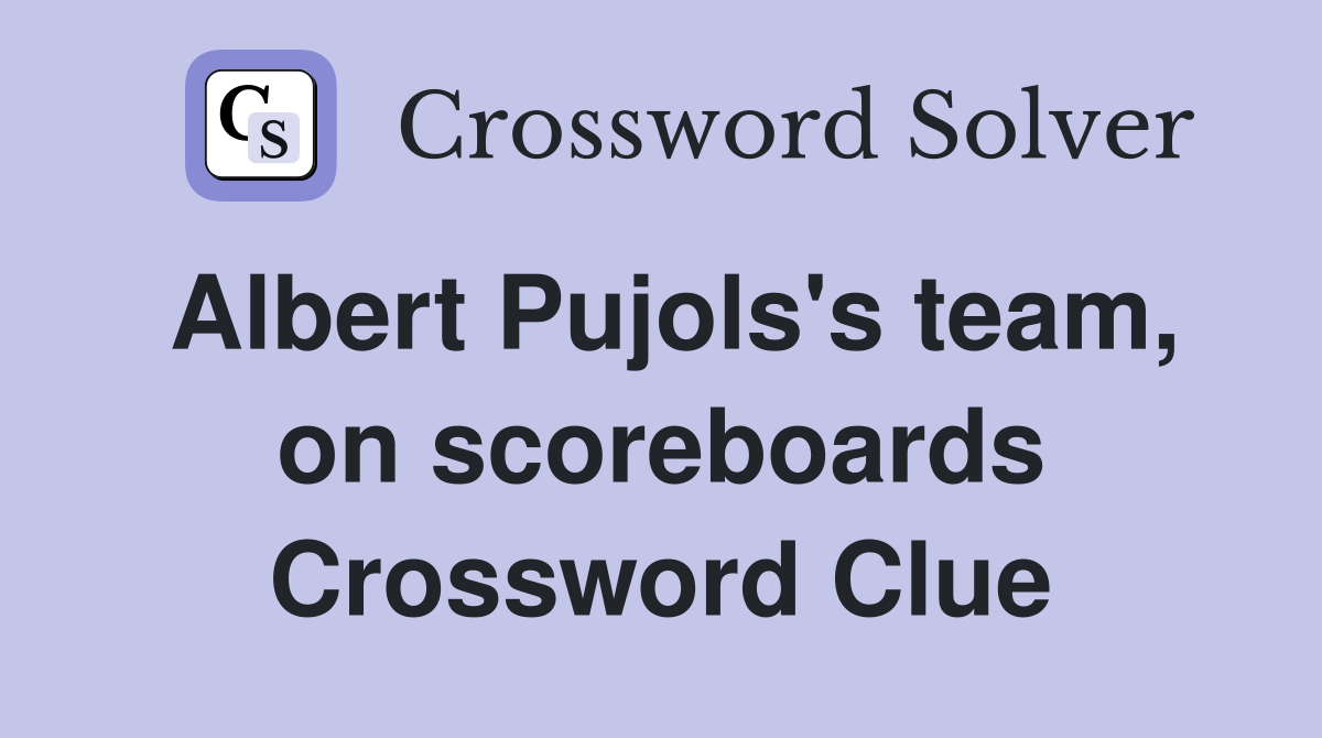 Albert Pujols's team, on scoreboards Crossword Clue