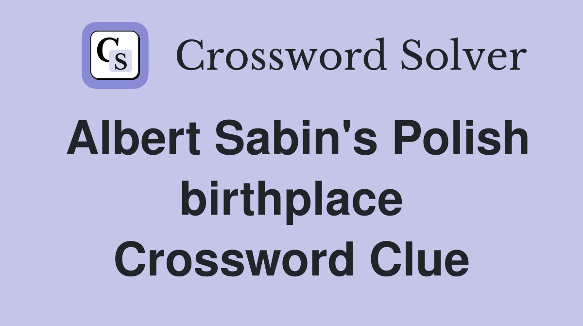 Albert Sabin's Polish birthplace Crossword Clue