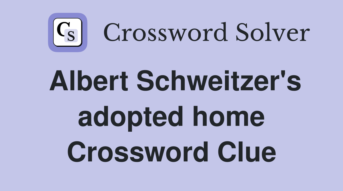 Albert Schweitzer's adopted home Crossword Clue