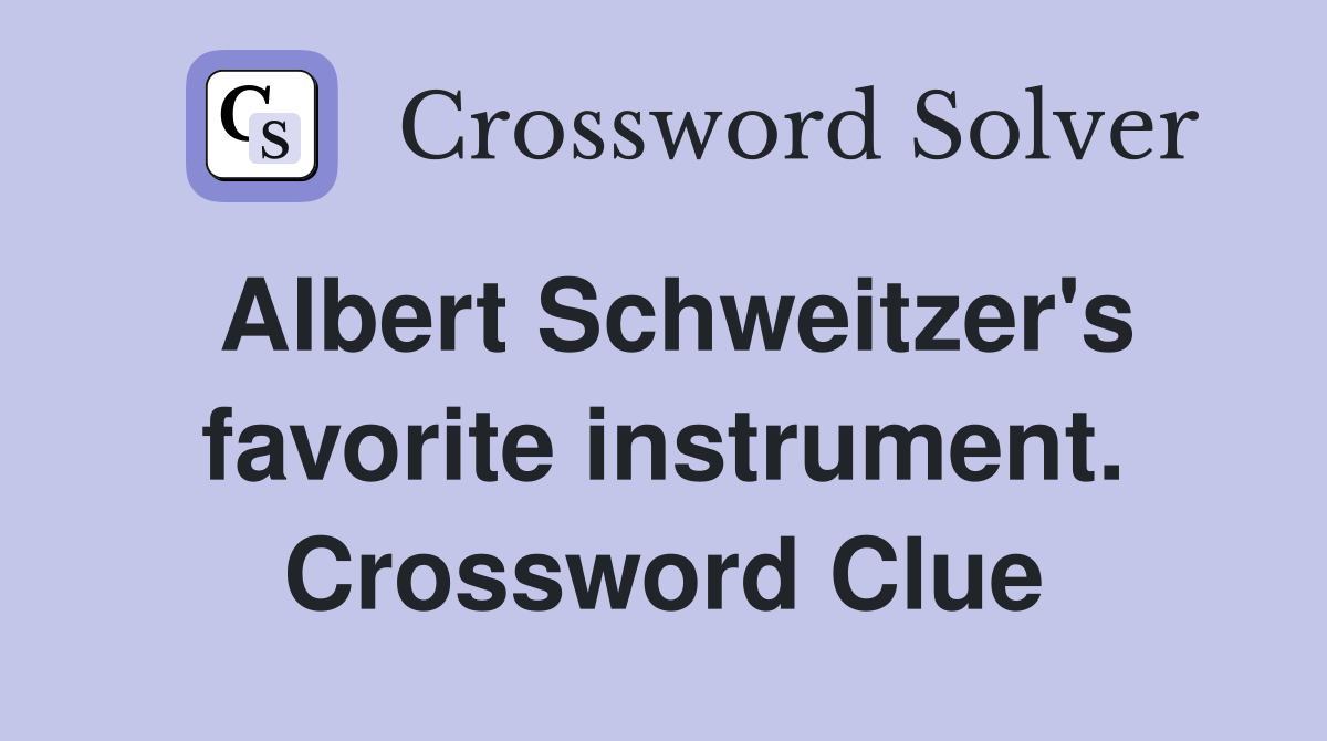 Albert Schweitzer's favorite instrument. Crossword Clue